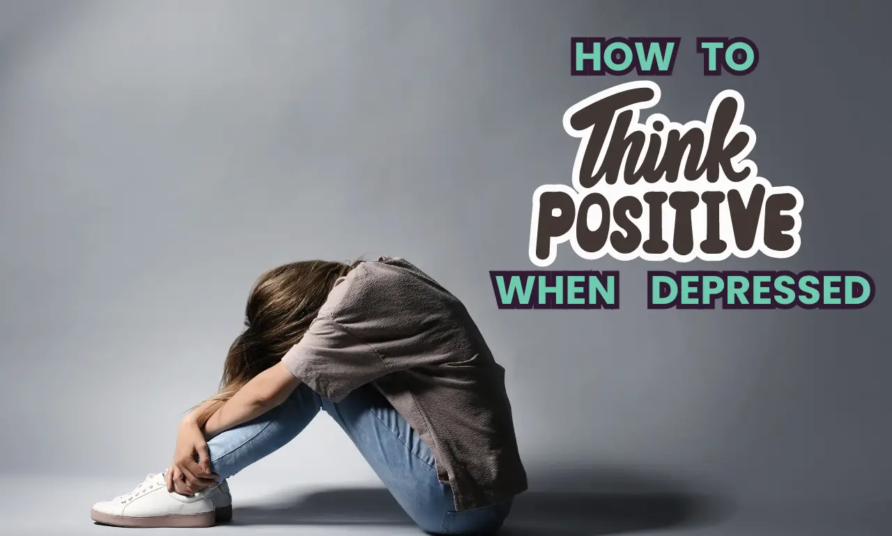 How to think positive when depressed?