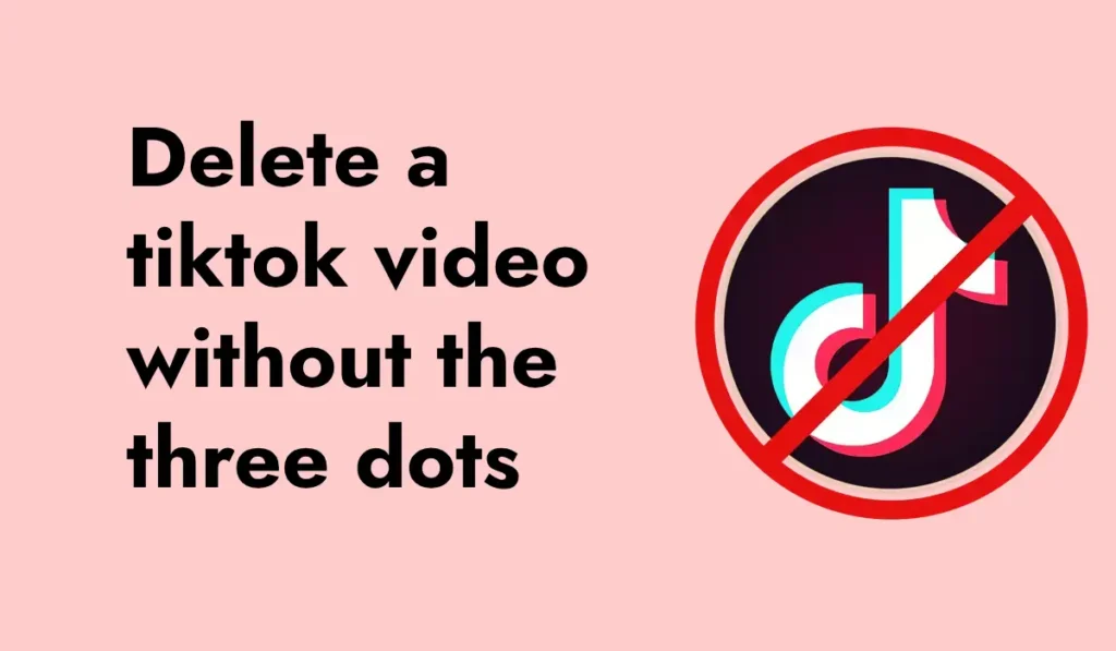 how to delete a tiktok video without the three dots