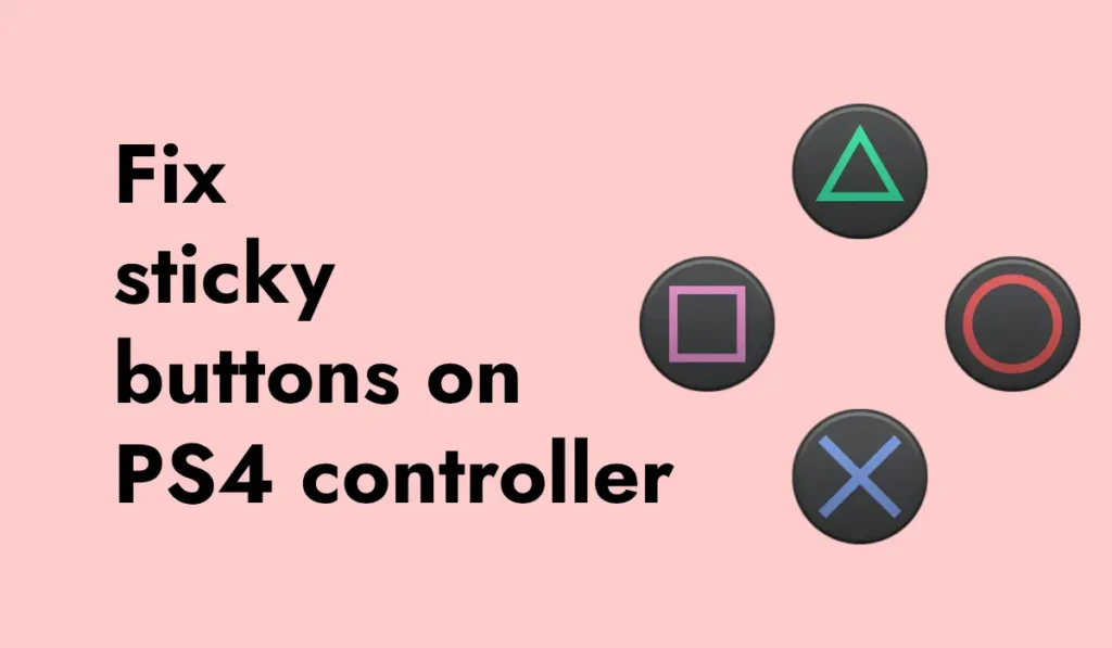 how to fix sticky buttons on ps4 controller