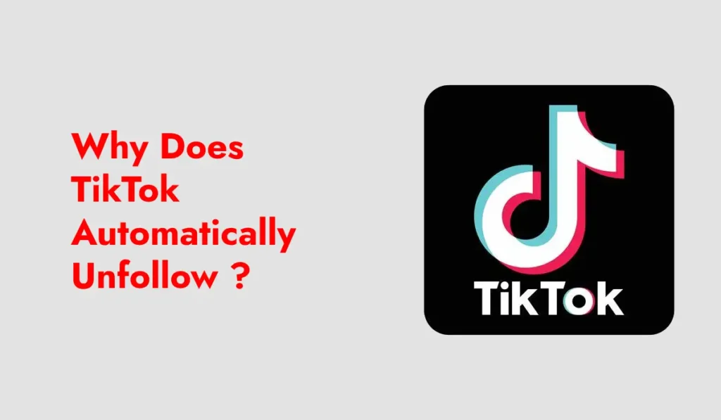 Why Does TikTok Automatically Unfollow