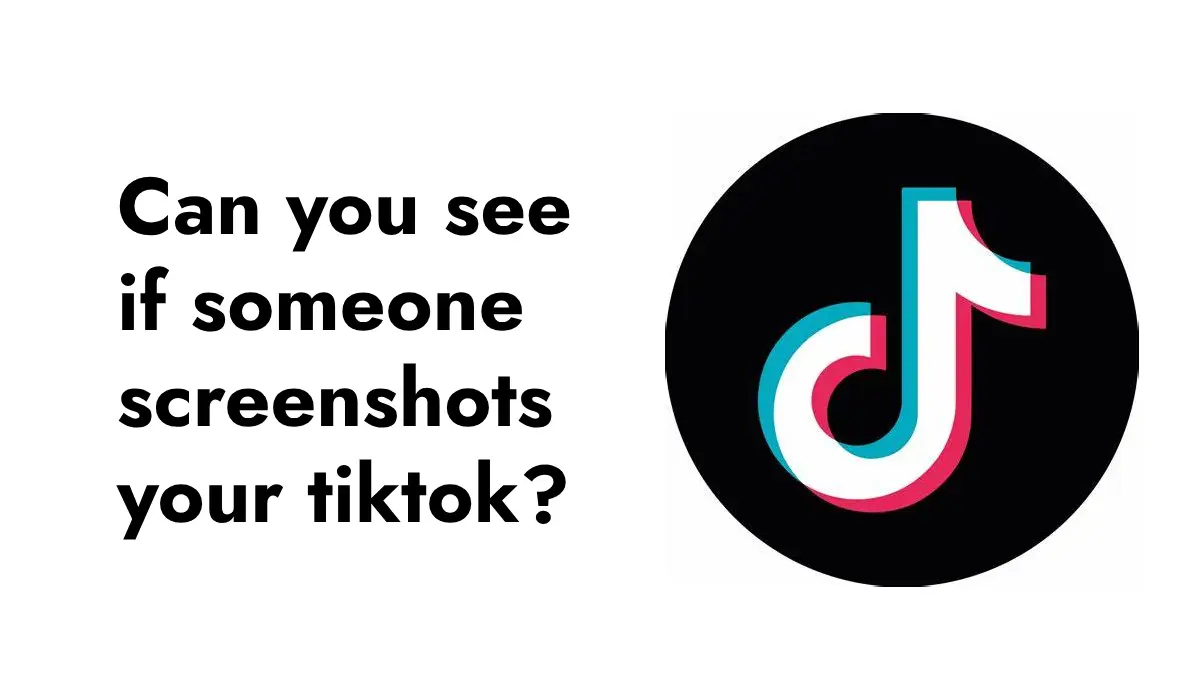 can you see if someone screenshots your tiktok